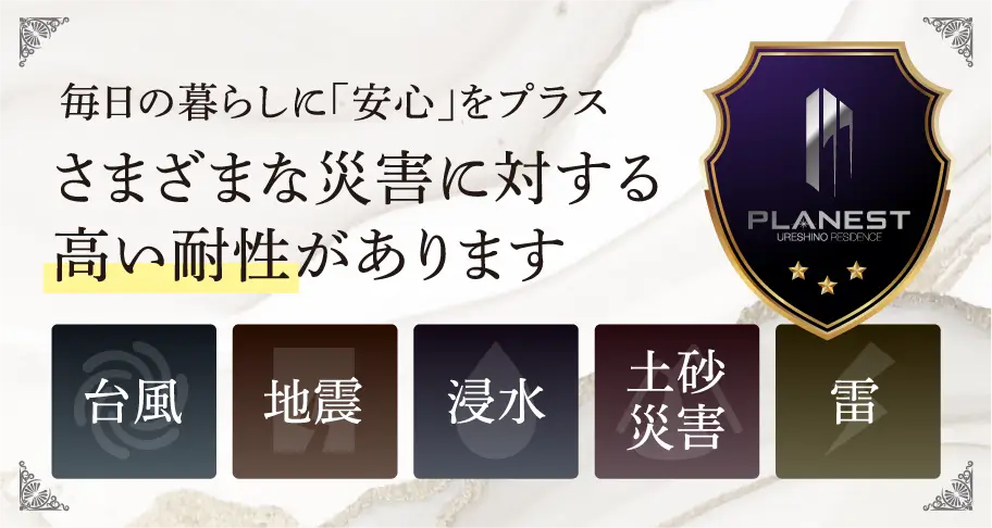 毎日の暮らしに「安心」をプラス さまざまな災害に対する高い耐性があります
