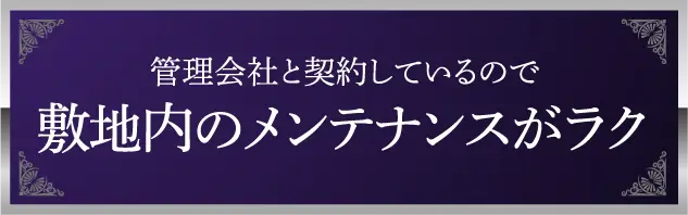 管理会社と契約しているので敷地内のメンテナンスがラク